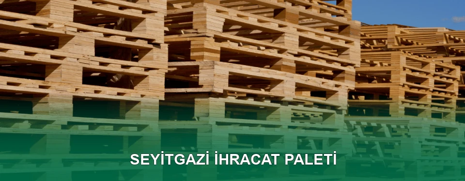 Seyitgazi İhracat Paleti İmalatı